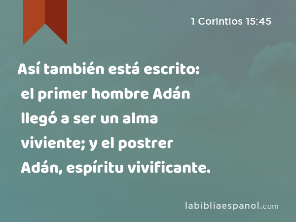 Así también está escrito: el primer hombre Adán llegó a ser un alma viviente; y el postrer Adán, espíritu vivificante. - 1 Corintios 15:45