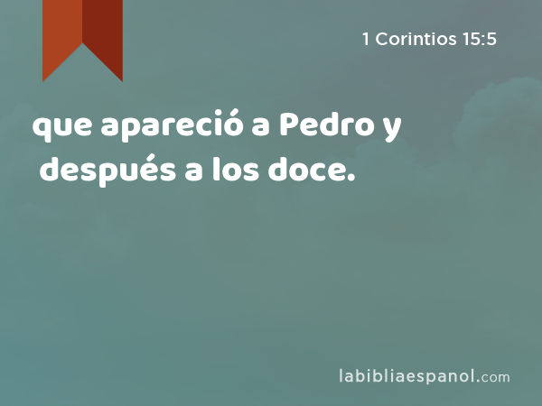 que apareció a Pedro y después a los doce. - 1 Corintios 15:5