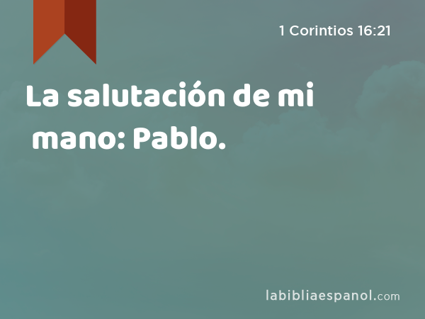 La salutación de mi mano: Pablo. - 1 Corintios 16:21