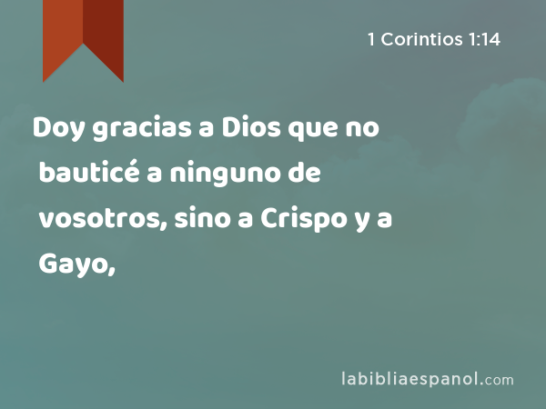 Doy gracias a Dios que no bauticé a ninguno de vosotros, sino a Crispo y a Gayo, - 1 Corintios 1:14