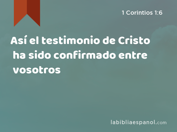 Así el testimonio de Cristo ha sido confirmado entre vosotros - 1 Corintios 1:6