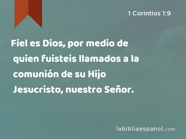 Fiel es Dios, por medio de quien fuisteis llamados a la comunión de su Hijo Jesucristo, nuestro Señor. - 1 Corintios 1:9