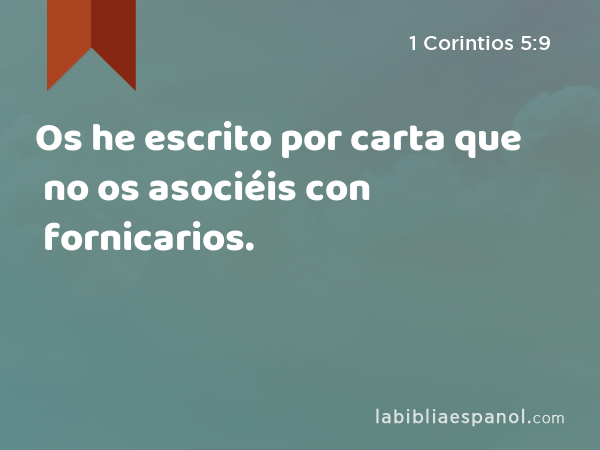 Os he escrito por carta que no os asociéis con fornicarios. - 1 Corintios 5:9