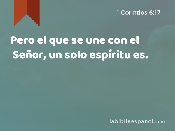 Pero el que se une con el Señor, un solo espíritu es. - 1 Corintios 6:17