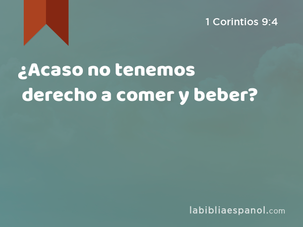 ¿Acaso no tenemos derecho a comer y beber? - 1 Corintios 9:4