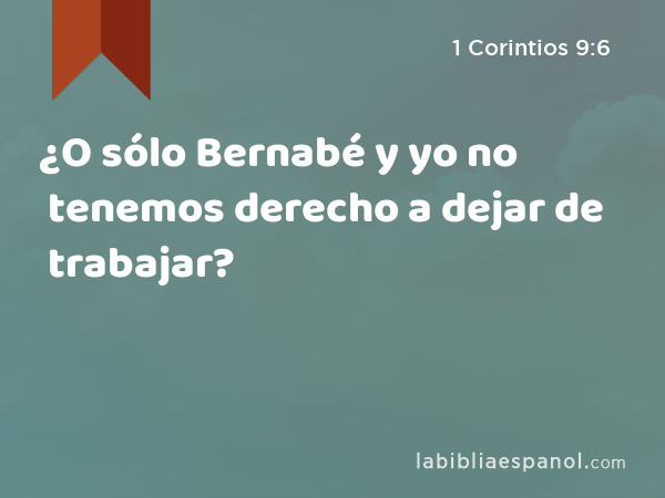 ¿O sólo Bernabé y yo no tenemos derecho a dejar de trabajar? - 1 Corintios 9:6