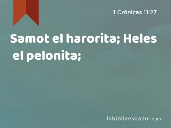 Samot el harorita; Heles el pelonita; - 1 Crônicas 11:27