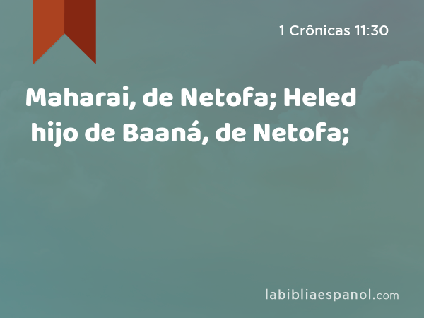 Maharai, de Netofa; Heled hijo de Baaná, de Netofa; - 1 Crônicas 11:30