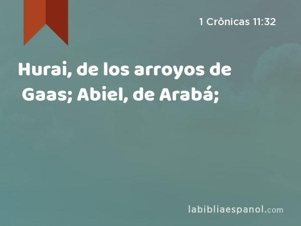 Hurai, de los arroyos de Gaas; Abiel, de Arabá; - 1 Crônicas 11:32