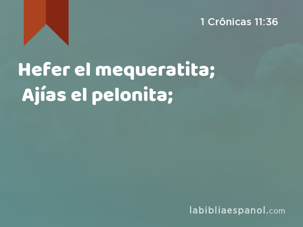 Hefer el mequeratita; Ajías el pelonita; - 1 Crônicas 11:36