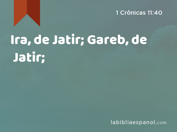 Ira, de Jatir; Gareb, de Jatir; - 1 Crônicas 11:40