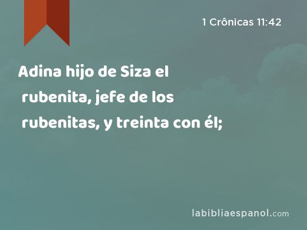 Adina hijo de Siza el rubenita, jefe de los rubenitas, y treinta con él; - 1 Crônicas 11:42