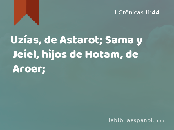 Uzías, de Astarot; Sama y Jeiel, hijos de Hotam, de Aroer; - 1 Crônicas 11:44