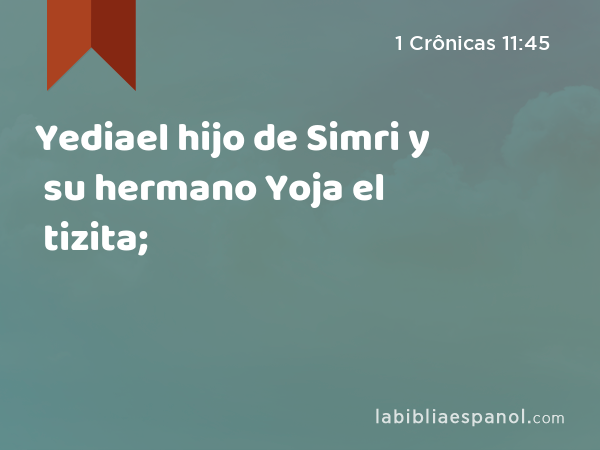 Yediael hijo de Simri y su hermano Yoja el tizita; - 1 Crônicas 11:45