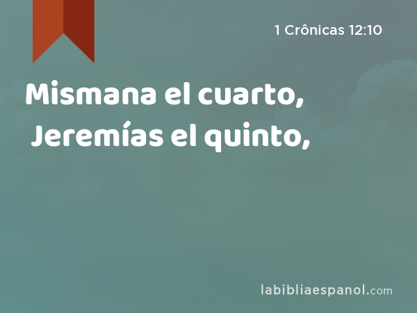 Mismana el cuarto, Jeremías el quinto, - 1 Crônicas 12:10