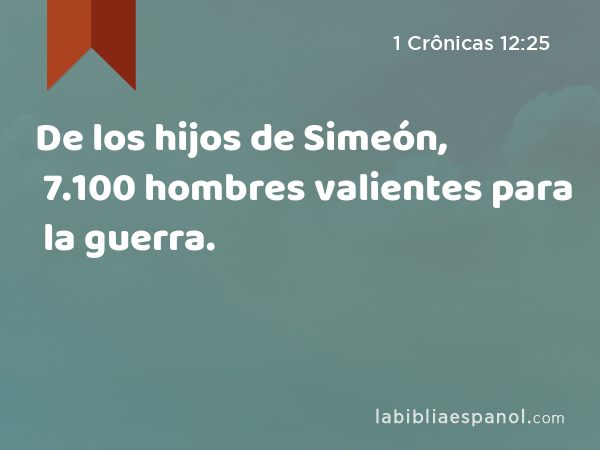 De los hijos de Simeón, 7.100 hombres valientes para la guerra. - 1 Crônicas 12:25