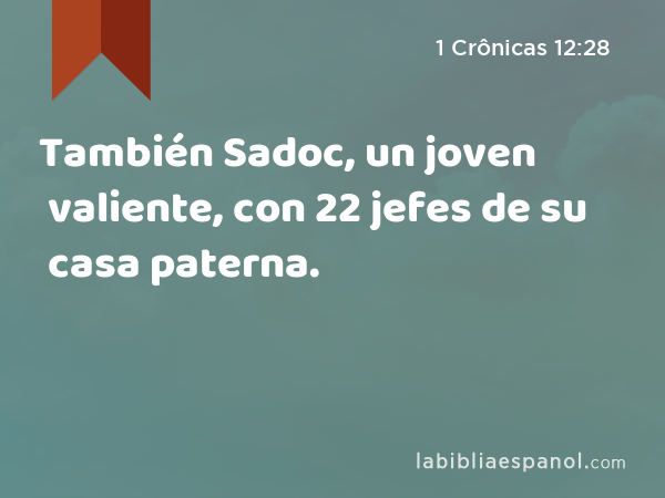 También Sadoc, un joven valiente, con 22 jefes de su casa paterna. - 1 Crônicas 12:28