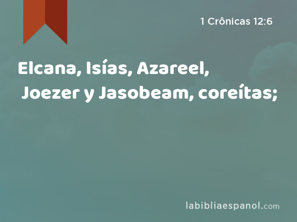 Elcana, Isías, Azareel, Joezer y Jasobeam, coreítas; - 1 Crônicas 12:6