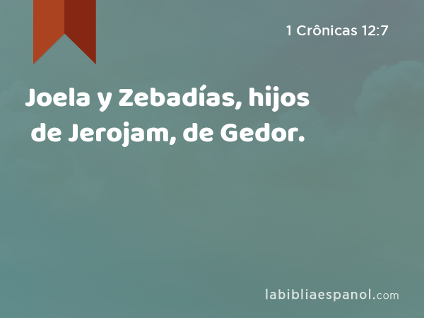 Joela y Zebadías, hijos de Jerojam, de Gedor. - 1 Crônicas 12:7