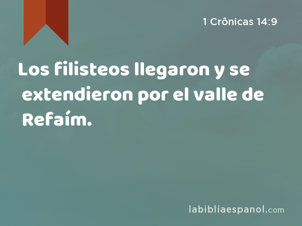 Los filisteos llegaron y se extendieron por el valle de Refaím. - 1 Crônicas 14:9