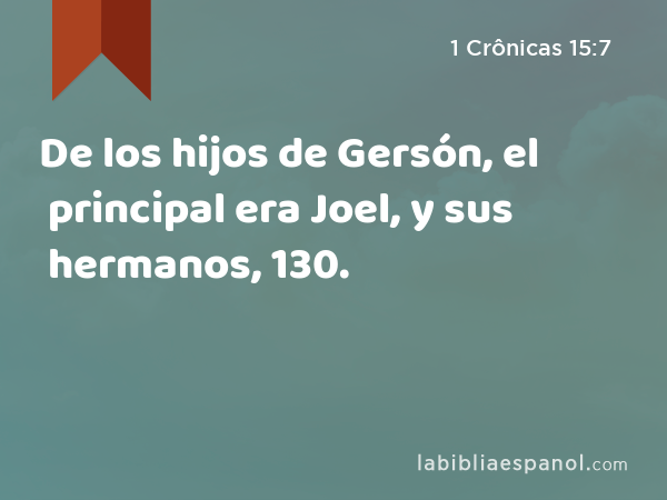 De los hijos de Gersón, el principal era Joel, y sus hermanos, 130. - 1 Crônicas 15:7