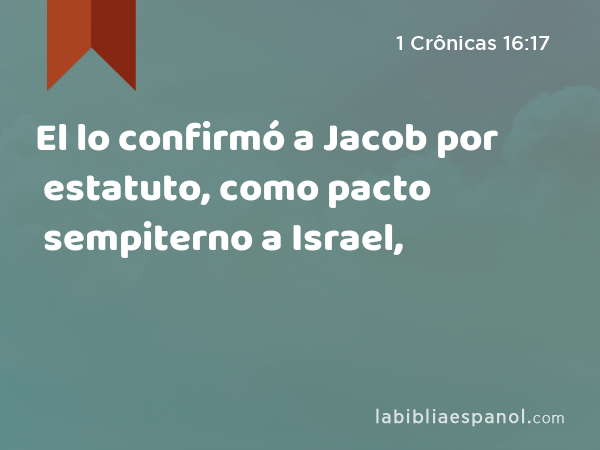 El lo confirmó a Jacob por estatuto, como pacto sempiterno a Israel, - 1 Crônicas 16:17