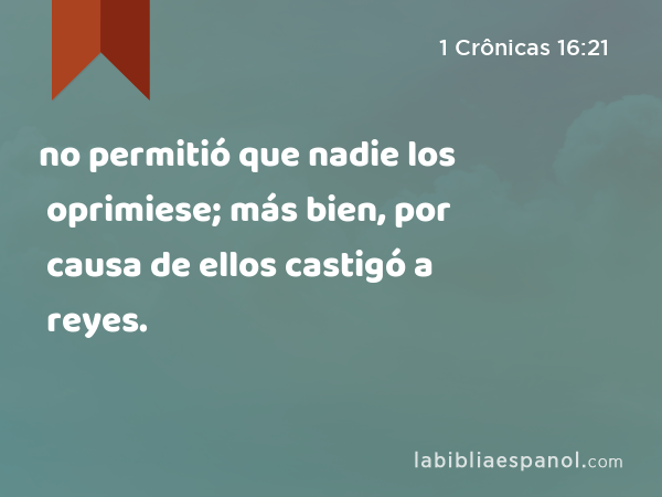 no permitió que nadie los oprimiese; más bien, por causa de ellos castigó a reyes. - 1 Crônicas 16:21