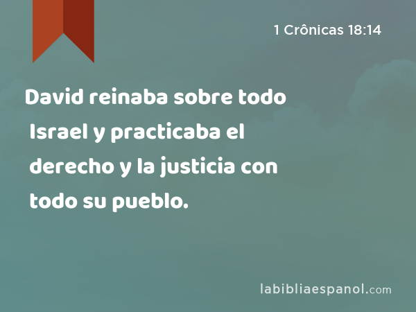 David reinaba sobre todo Israel y practicaba el derecho y la justicia con todo su pueblo. - 1 Crônicas 18:14