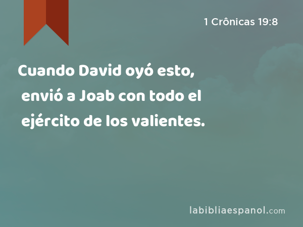 Cuando David oyó esto, envió a Joab con todo el ejército de los valientes. - 1 Crônicas 19:8