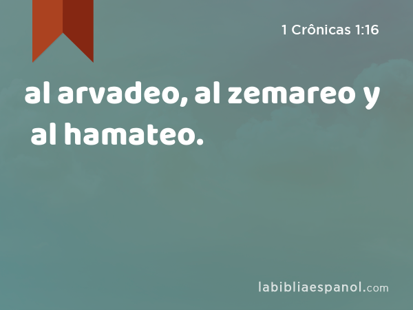 al arvadeo, al zemareo y al hamateo. - 1 Crônicas 1:16