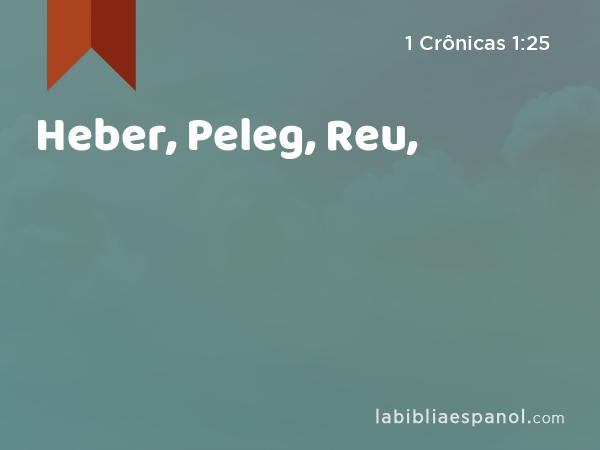 Heber, Peleg, Reu, - 1 Crônicas 1:25