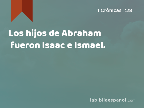 Los hijos de Abraham fueron Isaac e Ismael. - 1 Crônicas 1:28