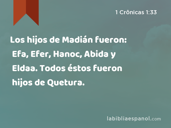 Los hijos de Madián fueron: Efa, Efer, Hanoc, Abida y Eldaa. Todos éstos fueron hijos de Quetura. - 1 Crônicas 1:33