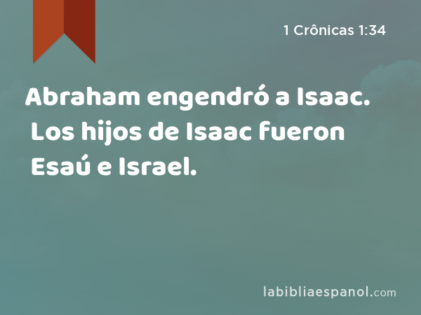 Abraham engendró a Isaac. Los hijos de Isaac fueron Esaú e Israel. - 1 Crônicas 1:34