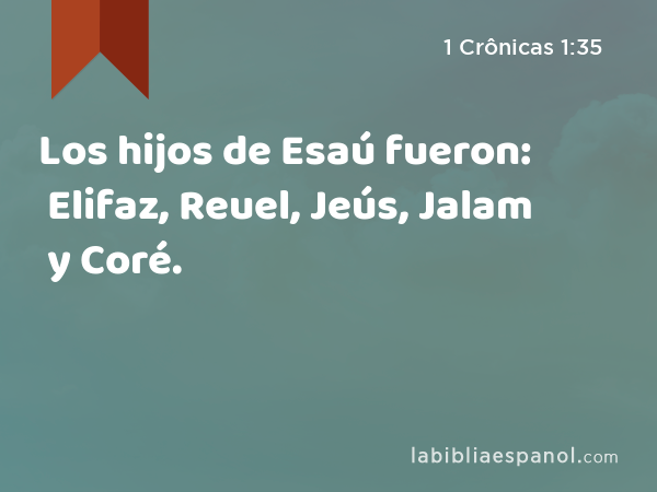 Los hijos de Esaú fueron: Elifaz, Reuel, Jeús, Jalam y Coré. - 1 Crônicas 1:35