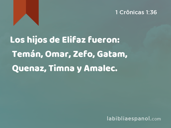 Los hijos de Elifaz fueron: Temán, Omar, Zefo, Gatam, Quenaz, Timna y Amalec. - 1 Crônicas 1:36