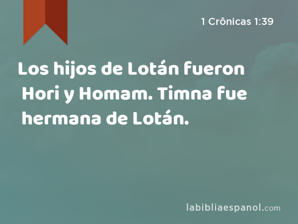 Los hijos de Lotán fueron Hori y Homam. Timna fue hermana de Lotán. - 1 Crônicas 1:39