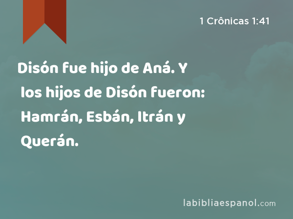 Disón fue hijo de Aná. Y los hijos de Disón fueron: Hamrán, Esbán, Itrán y Querán. - 1 Crônicas 1:41