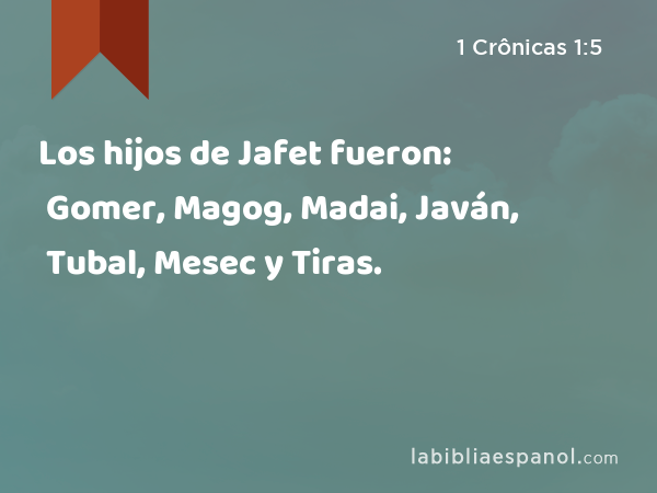 Los hijos de Jafet fueron: Gomer, Magog, Madai, Javán, Tubal, Mesec y Tiras. - 1 Crônicas 1:5