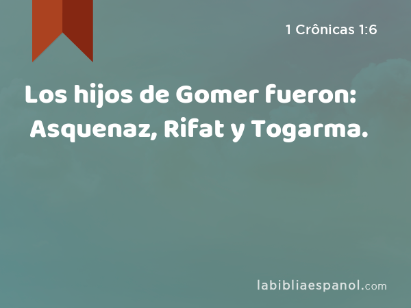 Los hijos de Gomer fueron: Asquenaz, Rifat y Togarma. - 1 Crônicas 1:6