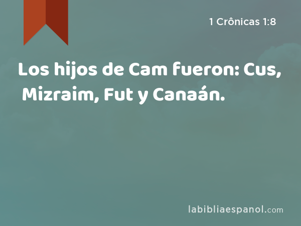 Los hijos de Cam fueron: Cus, Mizraim, Fut y Canaán. - 1 Crônicas 1:8