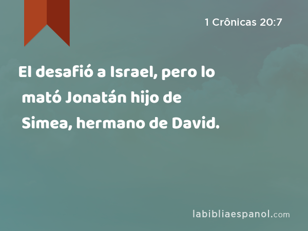 El desafió a Israel, pero lo mató Jonatán hijo de Simea, hermano de David. - 1 Crônicas 20:7