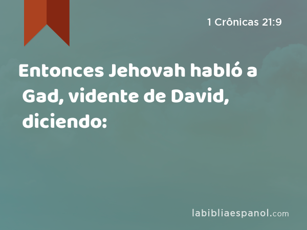 Entonces Jehovah habló a Gad, vidente de David, diciendo: - 1 Crônicas 21:9