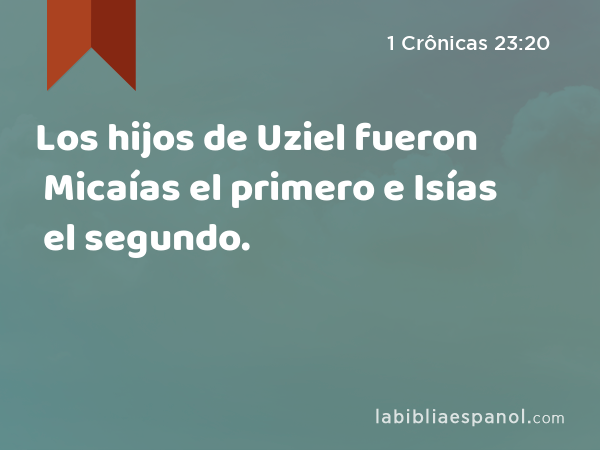 Los hijos de Uziel fueron Micaías el primero e Isías el segundo. - 1 Crônicas 23:20