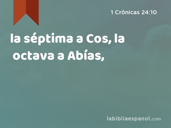 la séptima a Cos, la octava a Abías, - 1 Crônicas 24:10