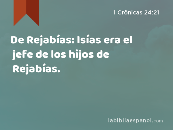 De Rejabías: Isías era el jefe de los hijos de Rejabías. - 1 Crônicas 24:21