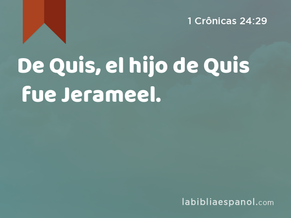 De Quis, el hijo de Quis fue Jerameel. - 1 Crônicas 24:29