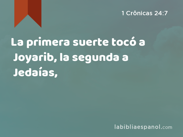 La primera suerte tocó a Joyarib, la segunda a Jedaías, - 1 Crônicas 24:7