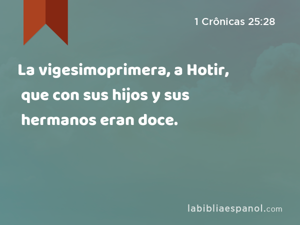 La vigesimoprimera, a Hotir, que con sus hijos y sus hermanos eran doce. - 1 Crônicas 25:28