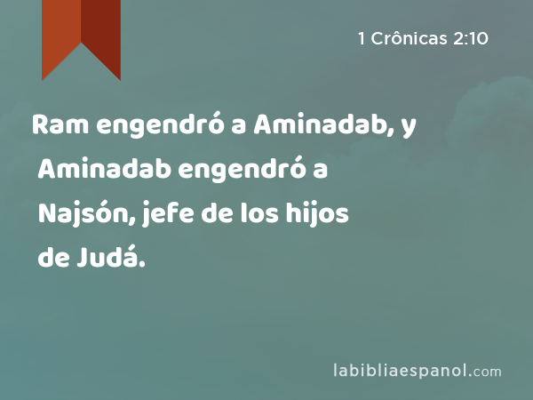 Ram engendró a Aminadab, y Aminadab engendró a Najsón, jefe de los hijos de Judá. - 1 Crônicas 2:10